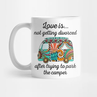 Love Is Not Getting Divorced After Trying To Park The Camper Mug
